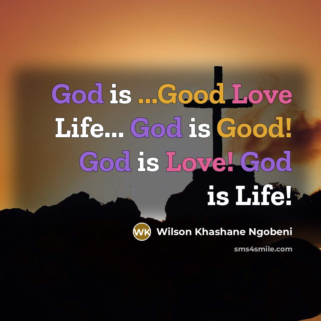 “God is ...Good Love Life... God is Good! God is Love! God is Life!” quote by Wilson Khashane Ngobeni
