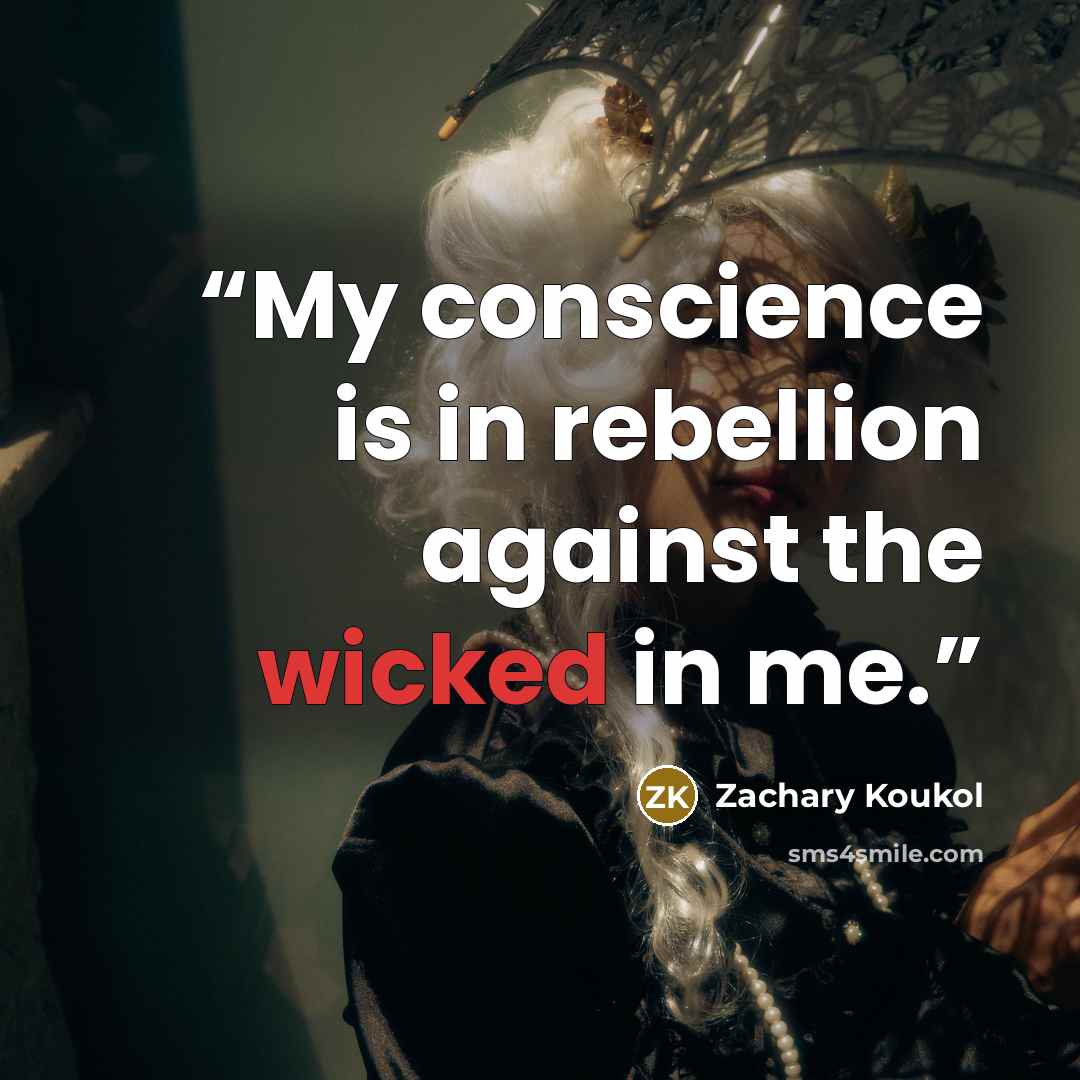 “My conscience is in rebellion against the wicked in me.” quote by Zachary Koukol