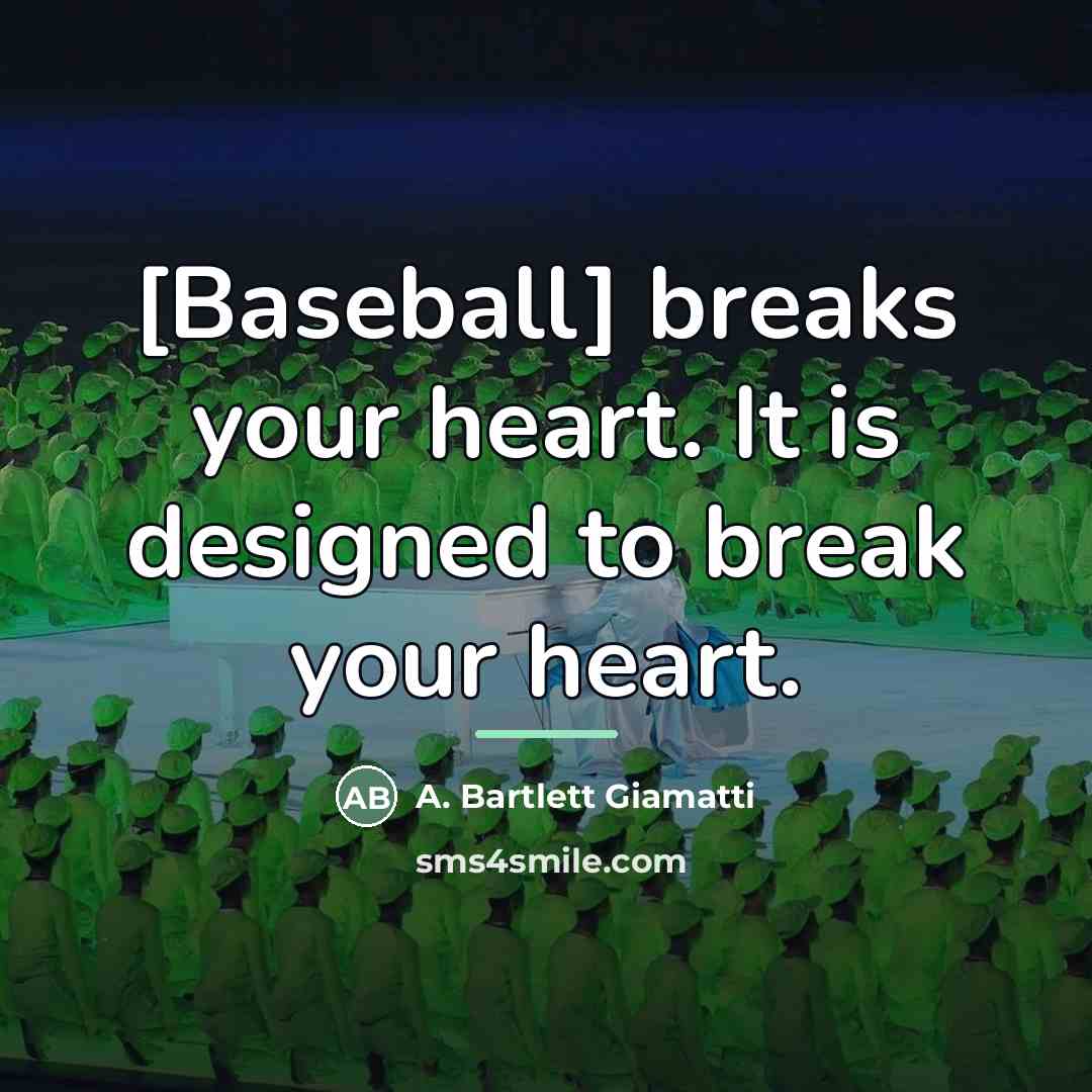 “[Baseball] breaks your heart. It is designed to break your…” quote by A. Bartlett Giamatti