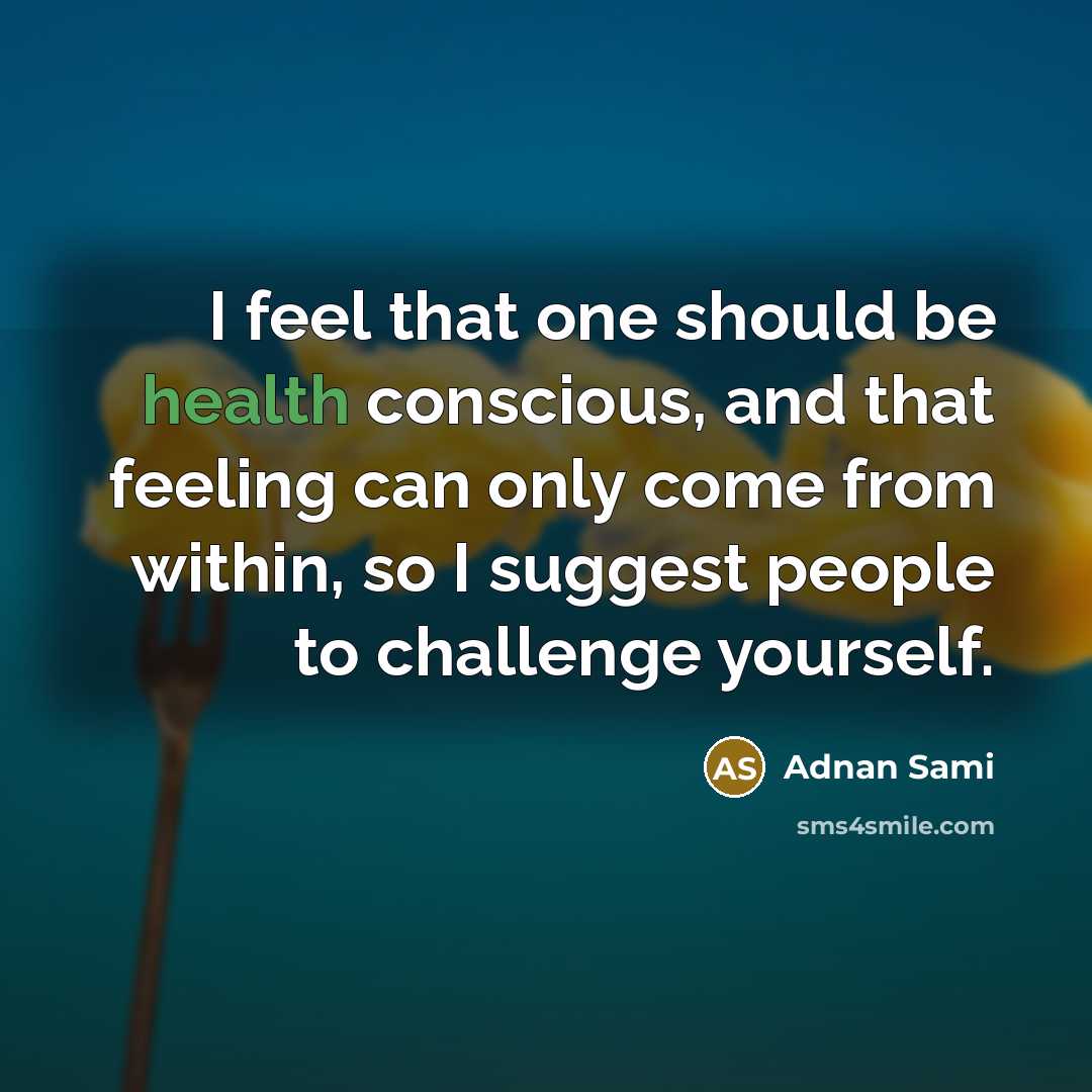 “I feel that one should be health conscious, and that…” quote by Adnan Sami