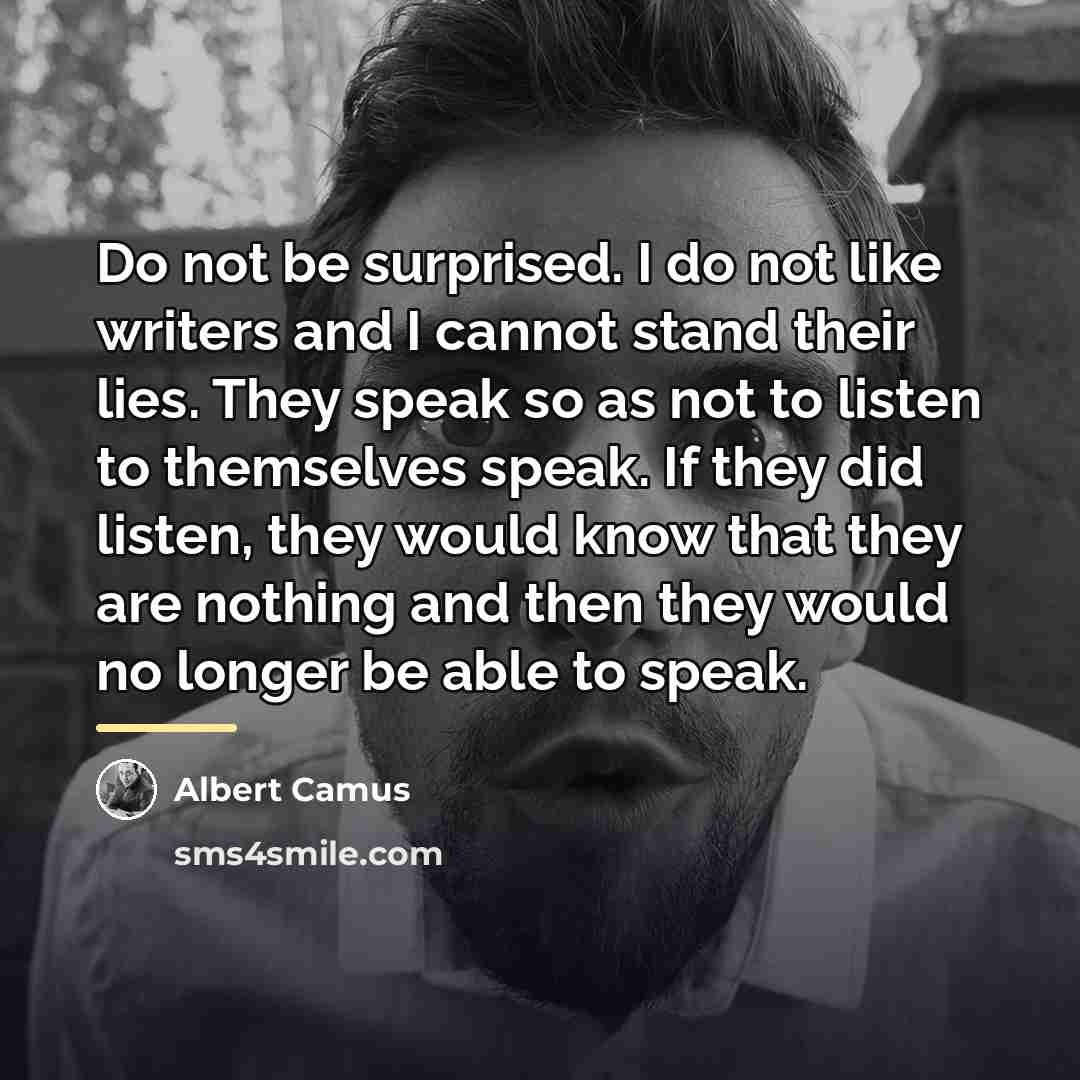 “Do not be surprised. I do not like writers and…” quote by Albert Camus