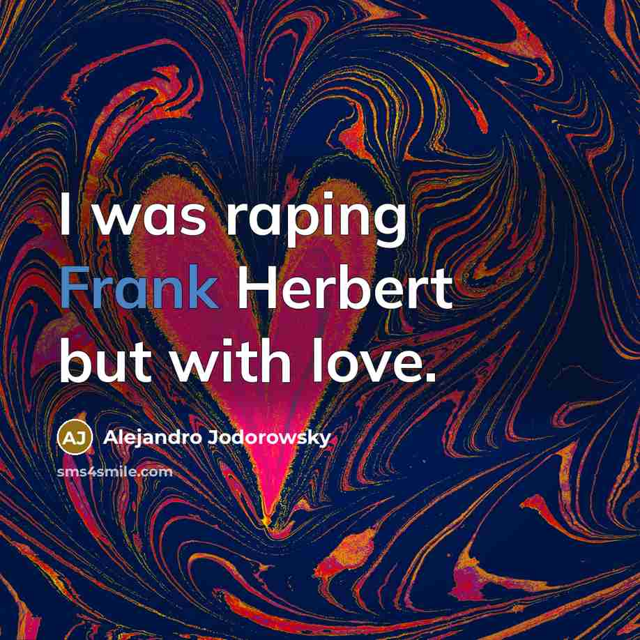 “I was raping Frank Herbert but with love.…” quote by Alejandro Jodorowsky