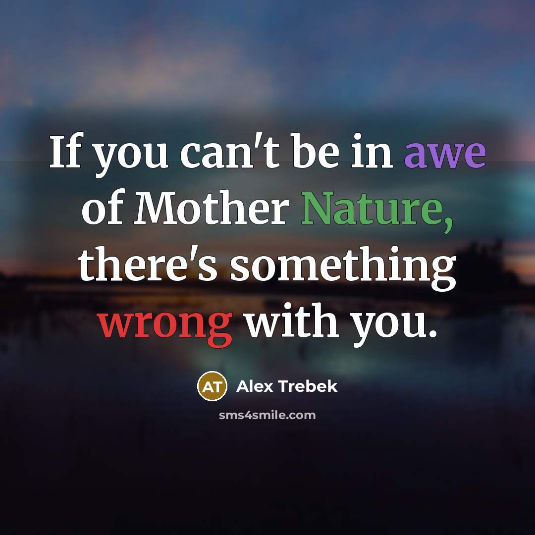 “If you can't be in awe of Mother Nature, there's…” quote by Alex Trebek
