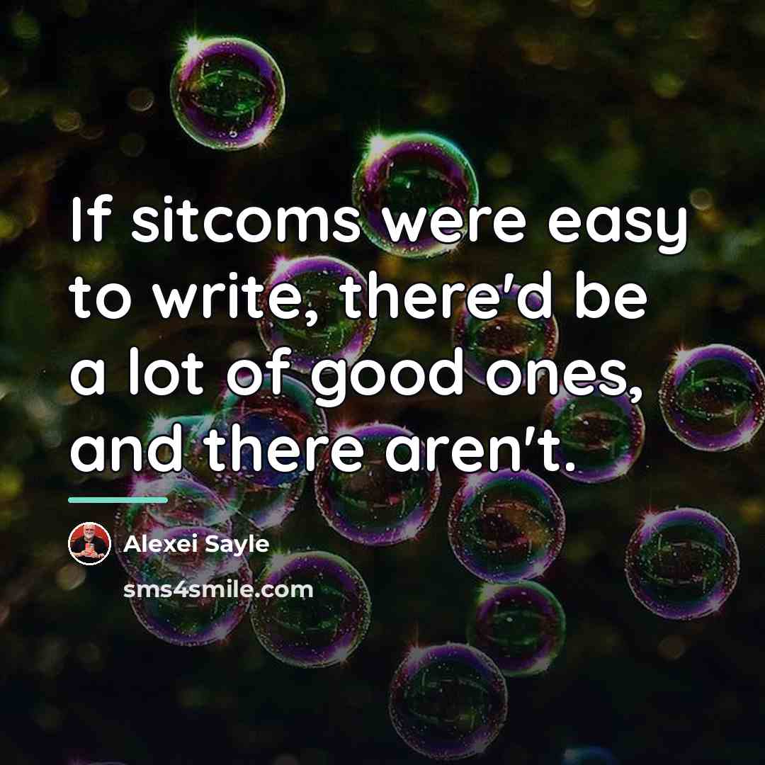 “If sitcoms were easy to write, there'd be a lot…” quote by Alexei Sayle
