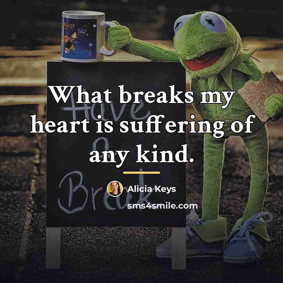 “What breaks my heart is suffering of any kind.…” quote by Alicia Keys