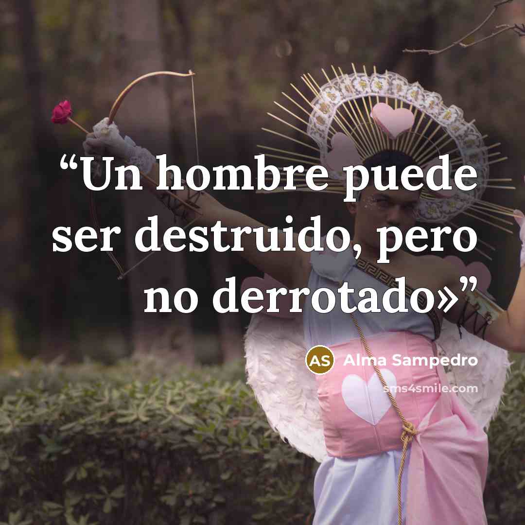 “Un hombre puede ser destruido, pero no derrotado»” quote by Alma Sampedro