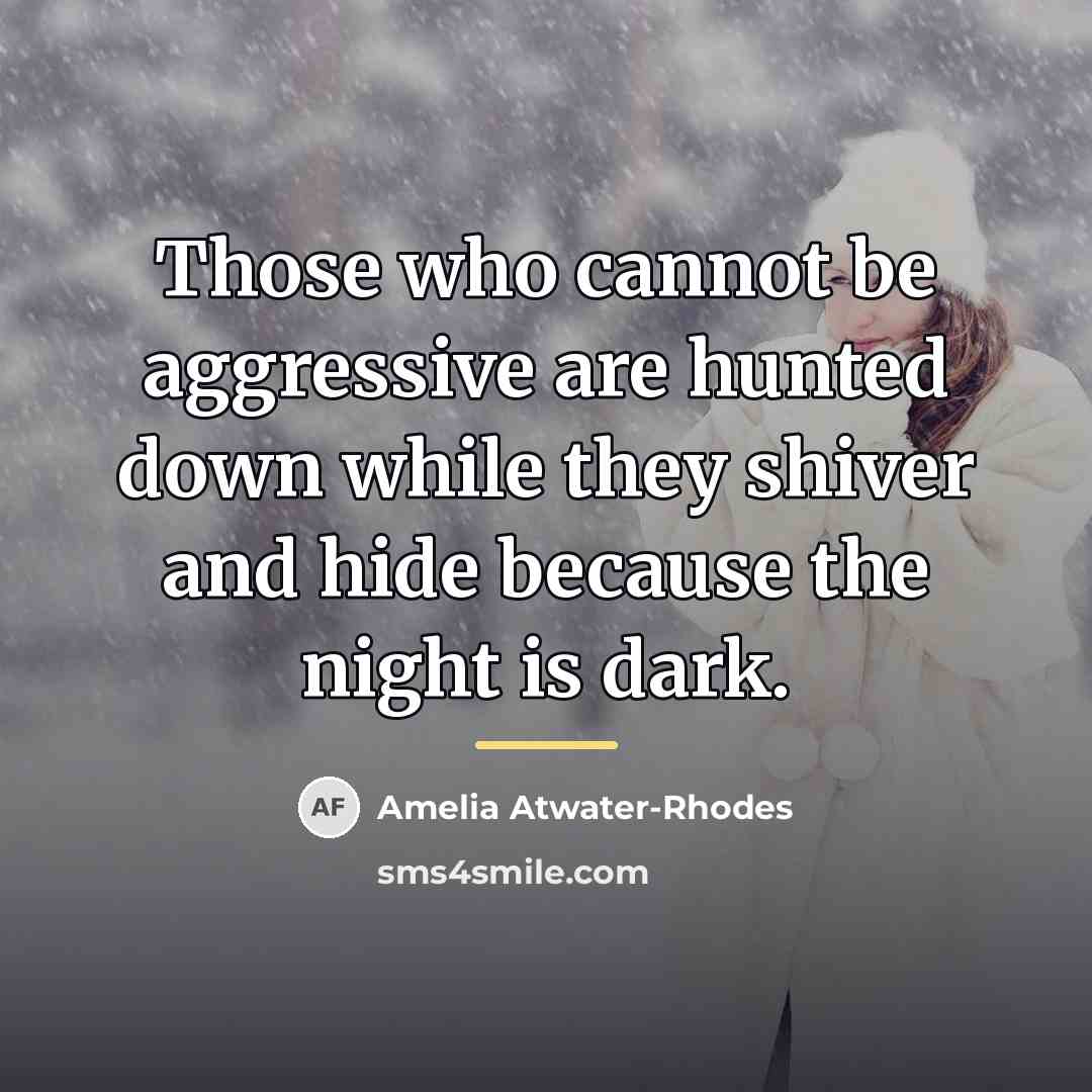 “Those who cannot be aggressive are hunted down while they…” quote by Amelia Atwater-Rhodes