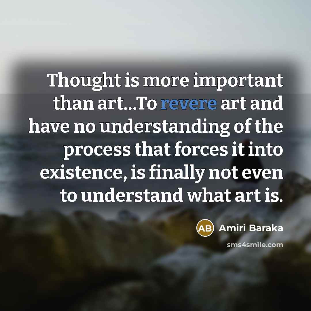 “Thought is more important than art....To revere art and have…” quote by Amiri Baraka