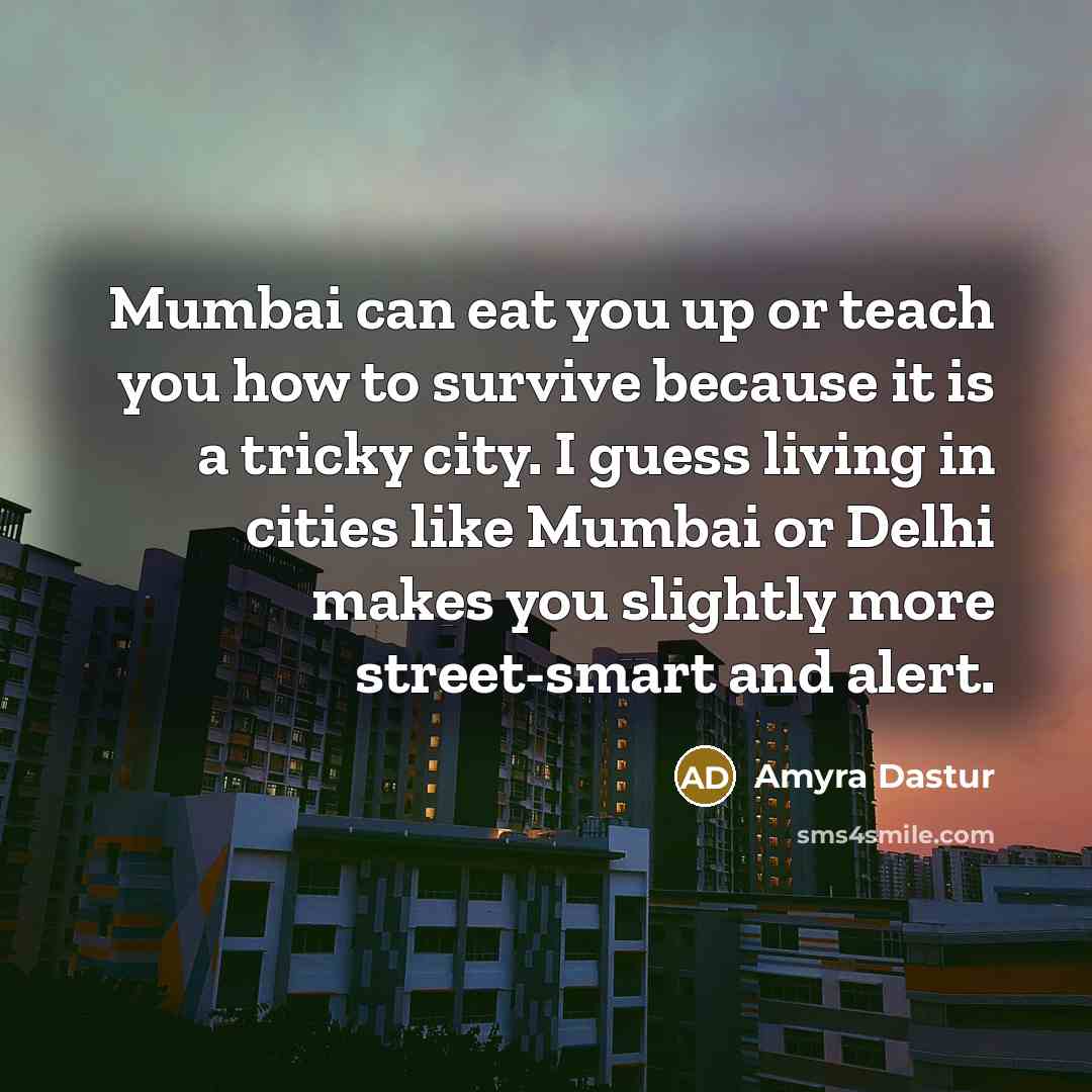 “Mumbai can eat you up or teach you how to…” quote by Amyra Dastur