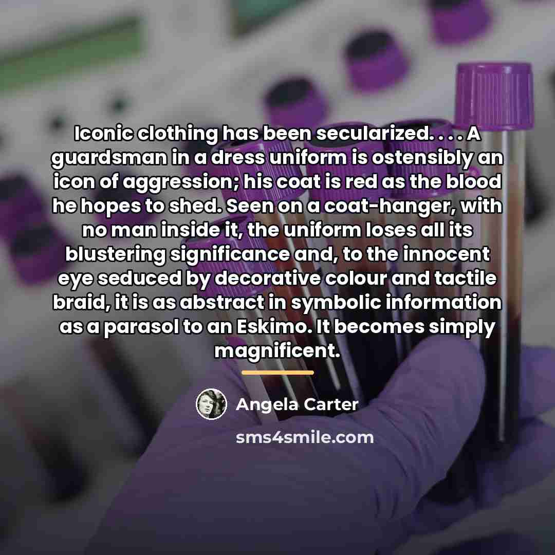 “Iconic clothing has been secularized. . . . A guardsman…” quote by Angela Carter