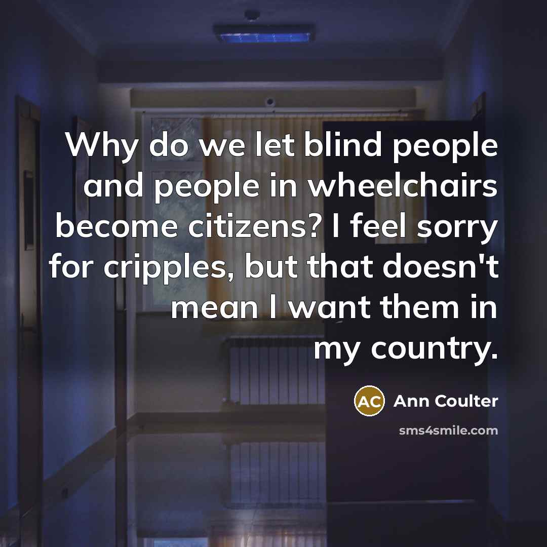 “Why do we let blind people and people in wheelchairs…” quote by Ann Coulter