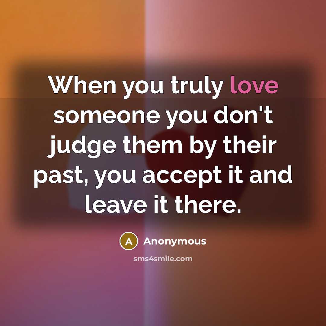 “When you truly love someone you don't judge them by…” quote by Anonymous