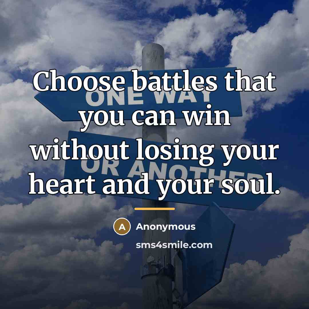 “Choose battles that you can win without losing your heart…” quote by Anonymous