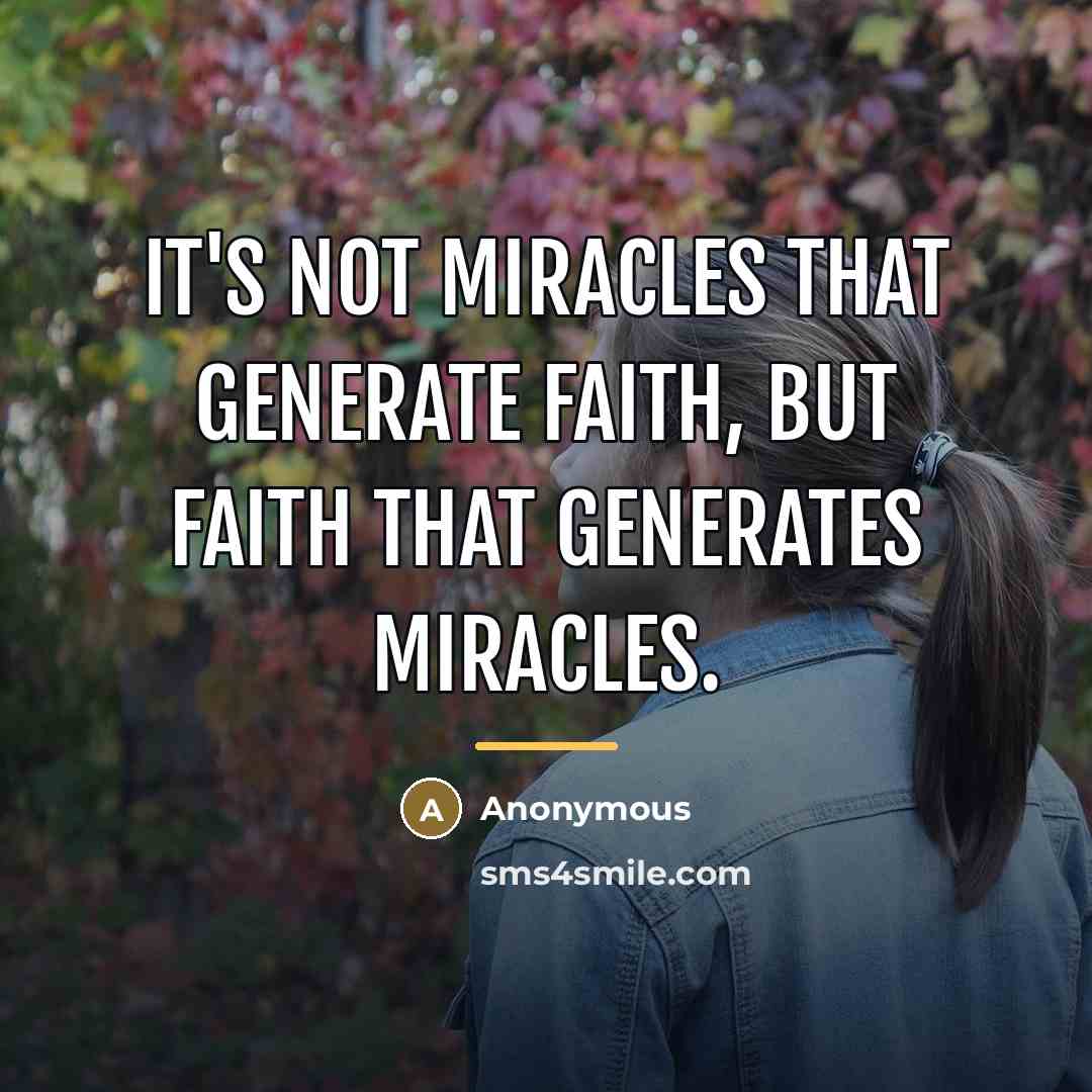 “It's not miracles that generate faith, but faith that generates…” quote by Anonymous