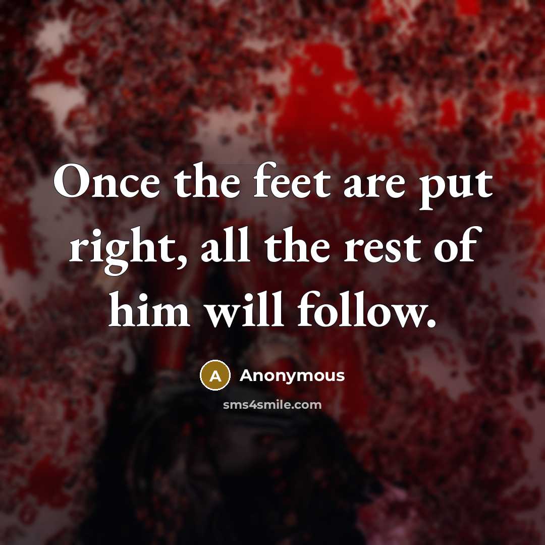 “Once the feet are put right, all the rest of…” quote by Anonymous