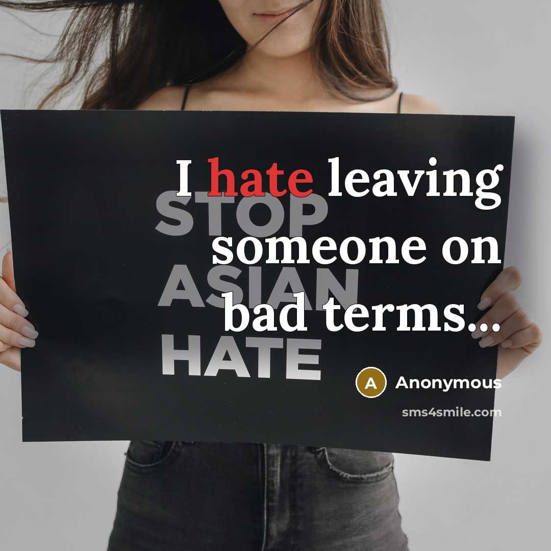 “I hate leaving someone on bad terms...” quote by Anonymous