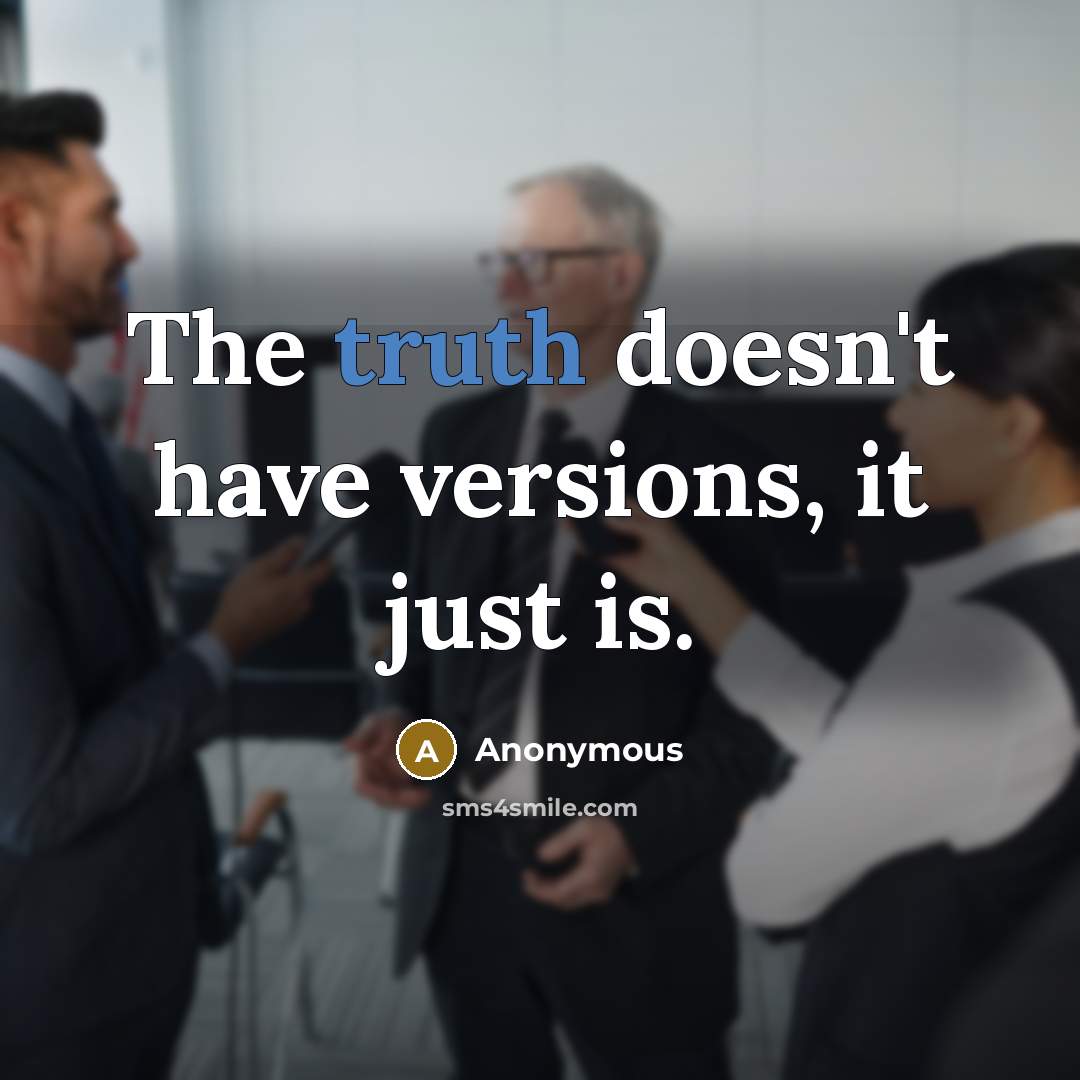 “The truth doesn't have versions, it just is.” quote by Anonymous