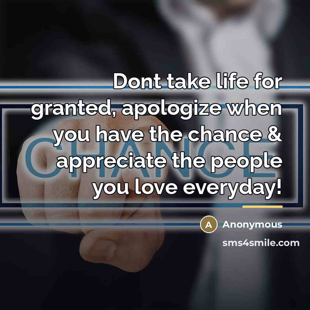 “Dont take life for granted, apologize when you have the…” quote by Anonymous