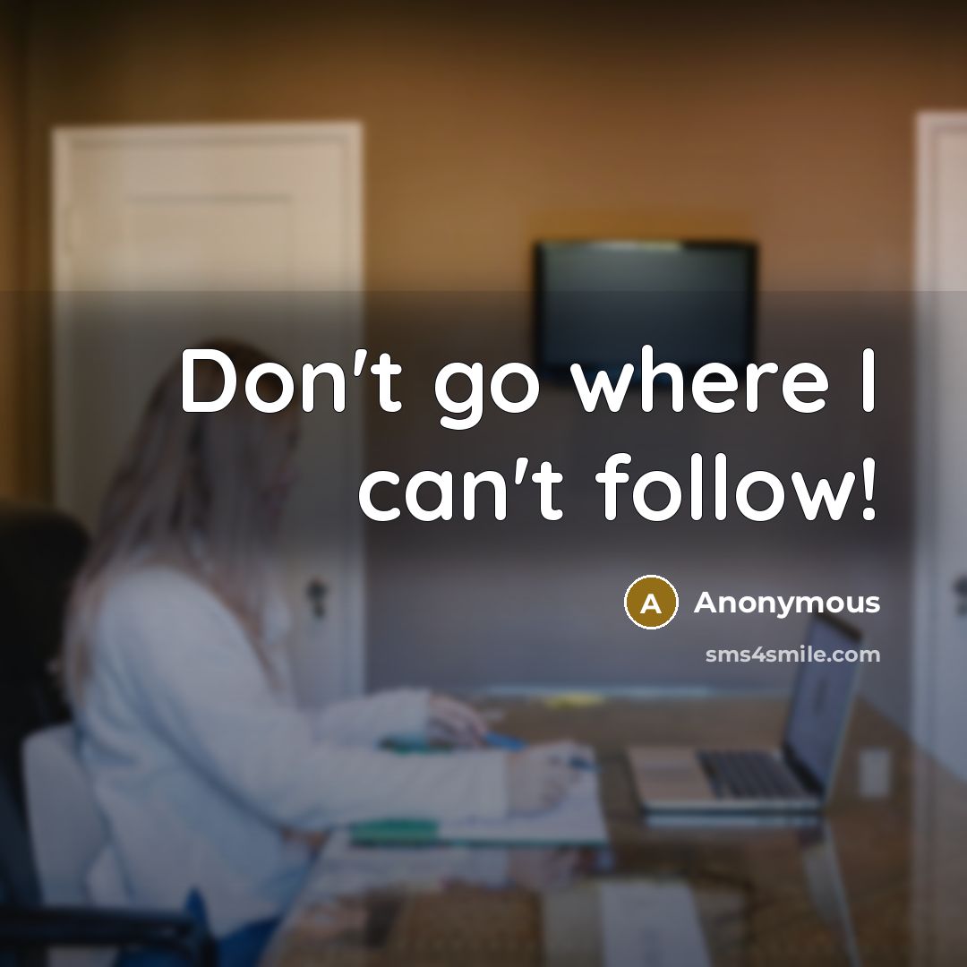 “Don't go where I can't follow!…” quote by Anonymous
