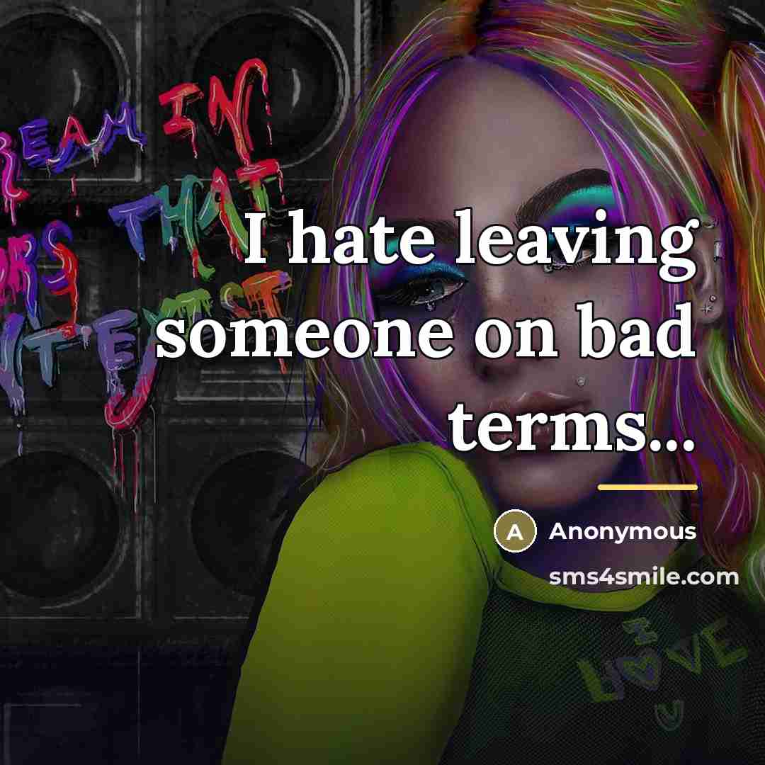 “I hate leaving someone on bad terms...…” quote by Anonymous