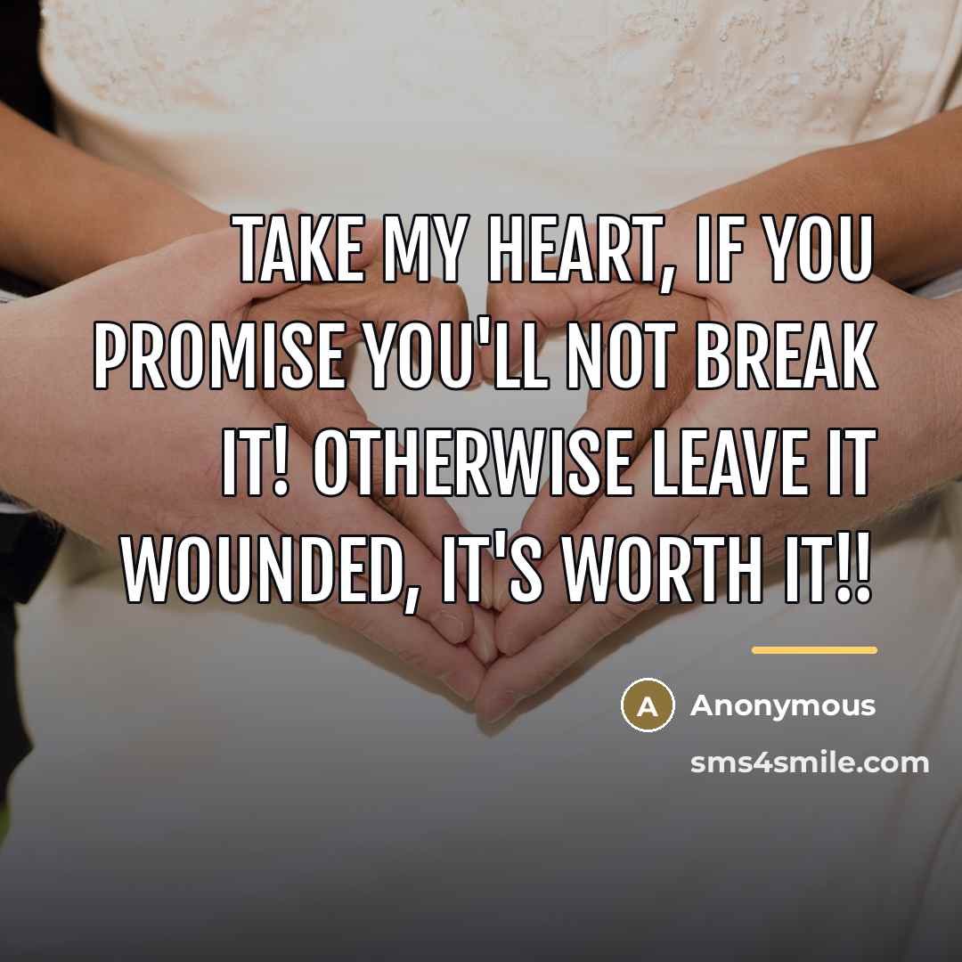 “Take my heart, if you promise you'll not break it!…” quote by Anonymous