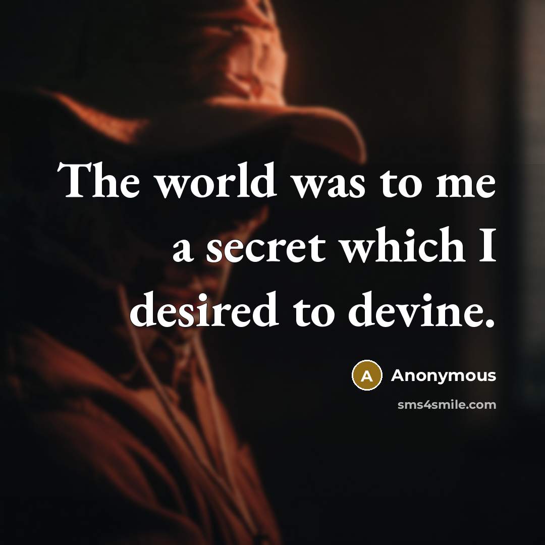 “The world was to me a secret which I desired…” quote by Anonymous