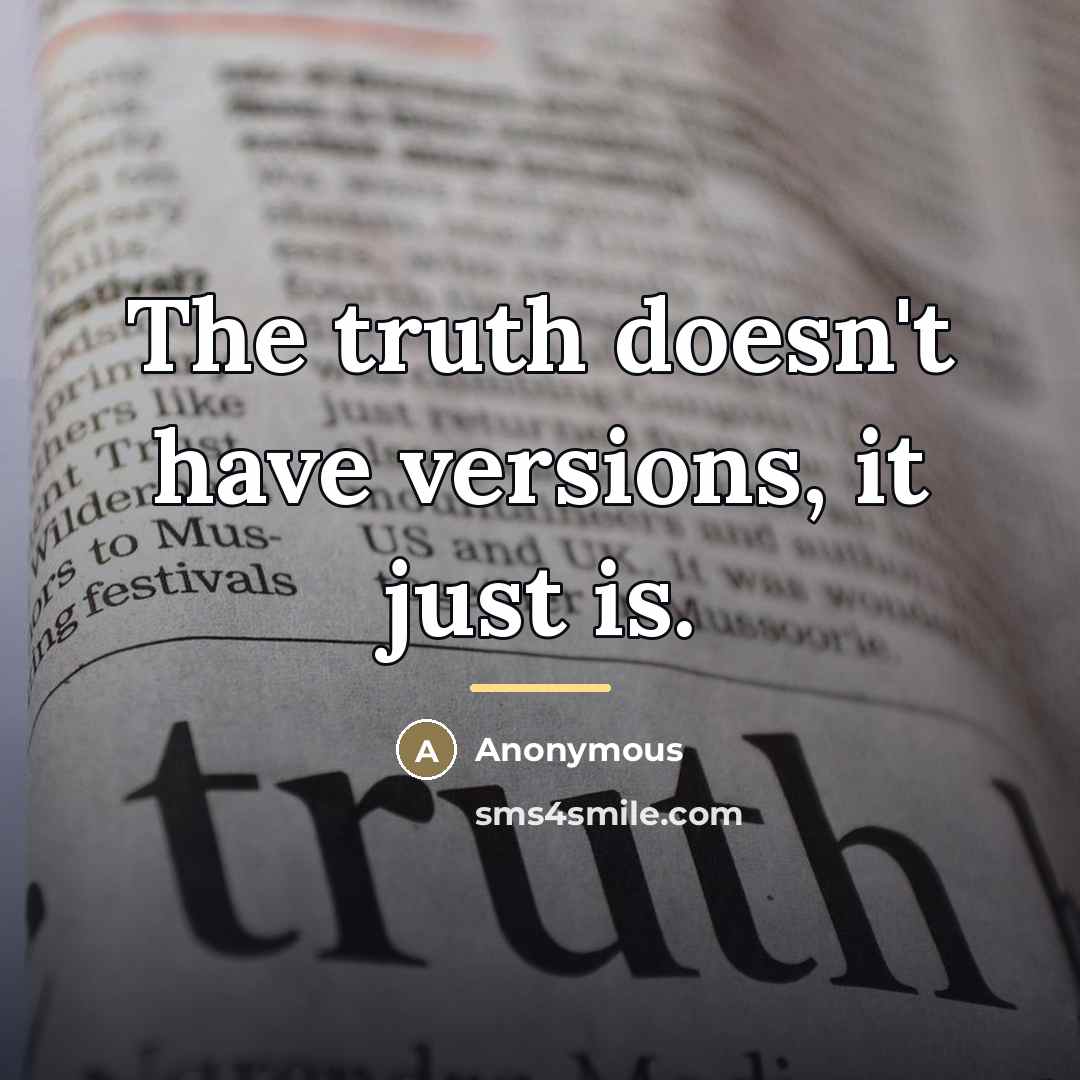 “The truth doesn't have versions, it just is.…” quote by Anonymous