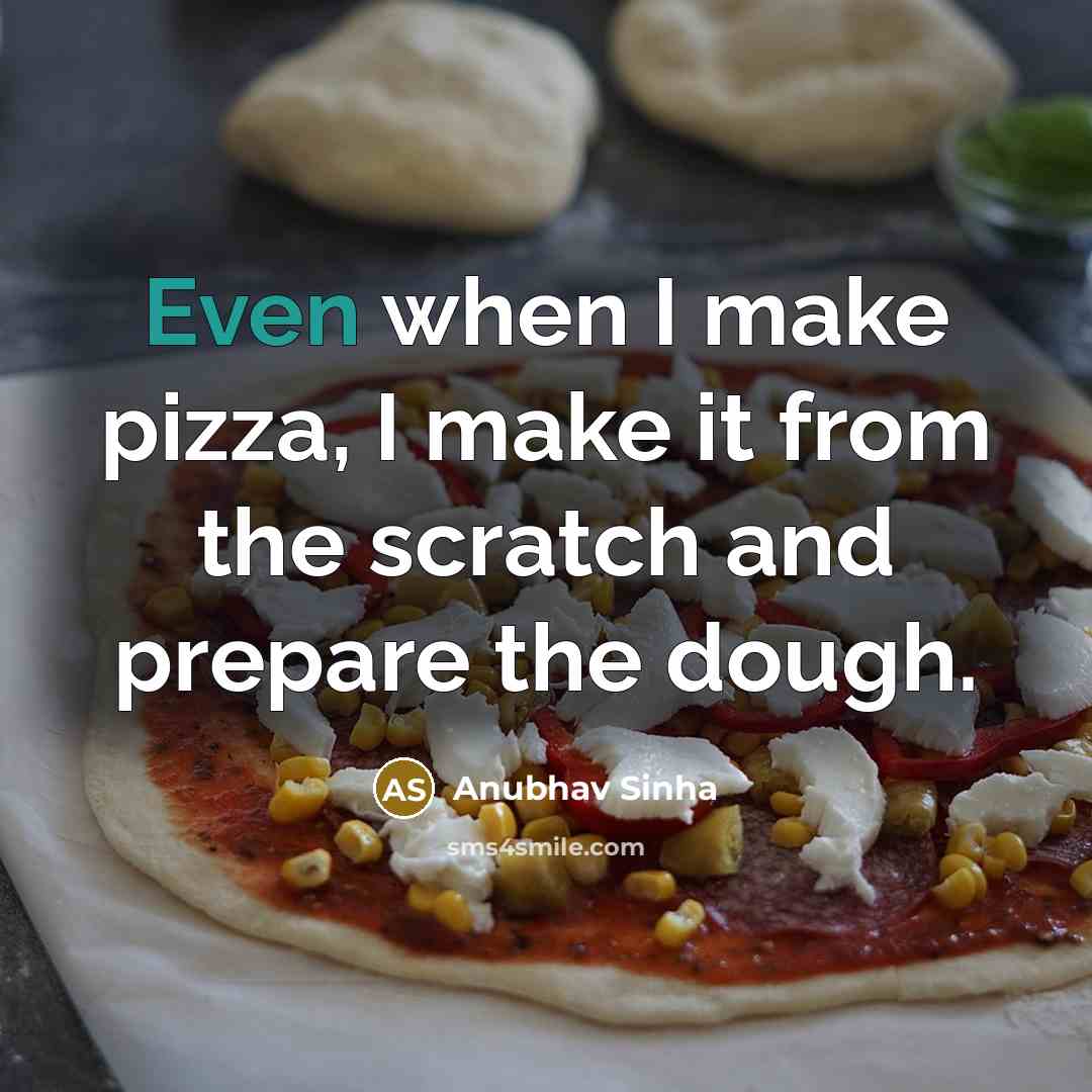 “Even when I make pizza, I make it from the scratch and prepare the dough.” quote by Anubhav Sinha