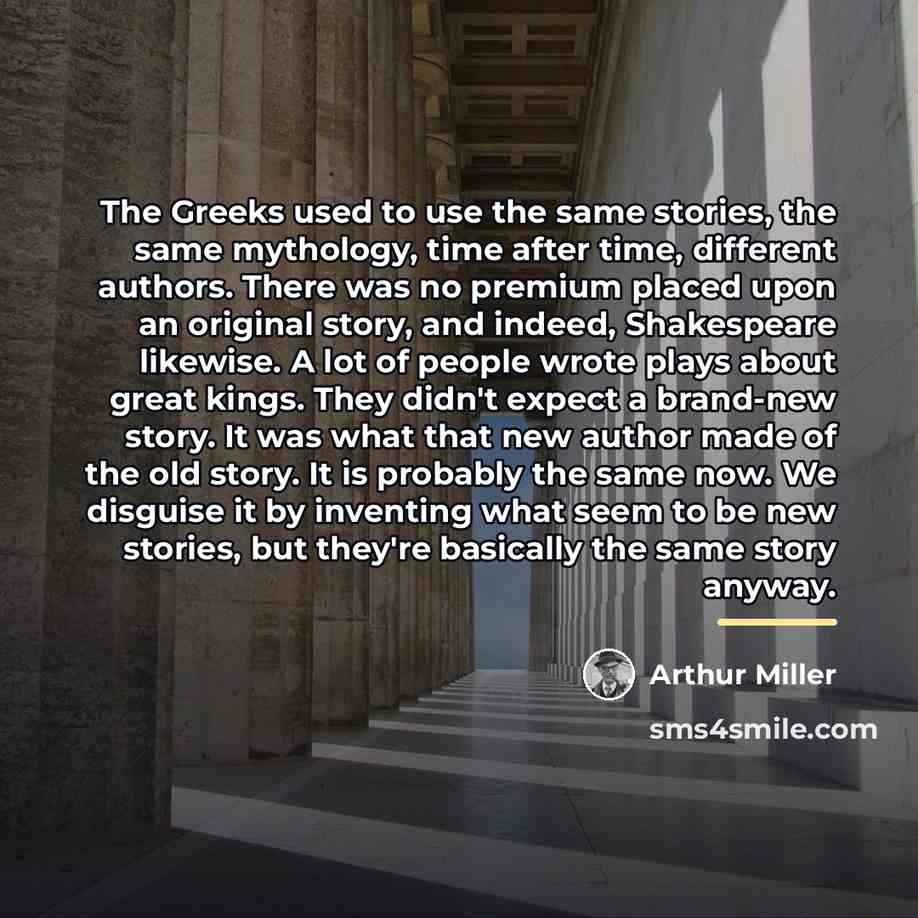 “The Greeks used to use the same stories, the same…” quote by Arthur Miller