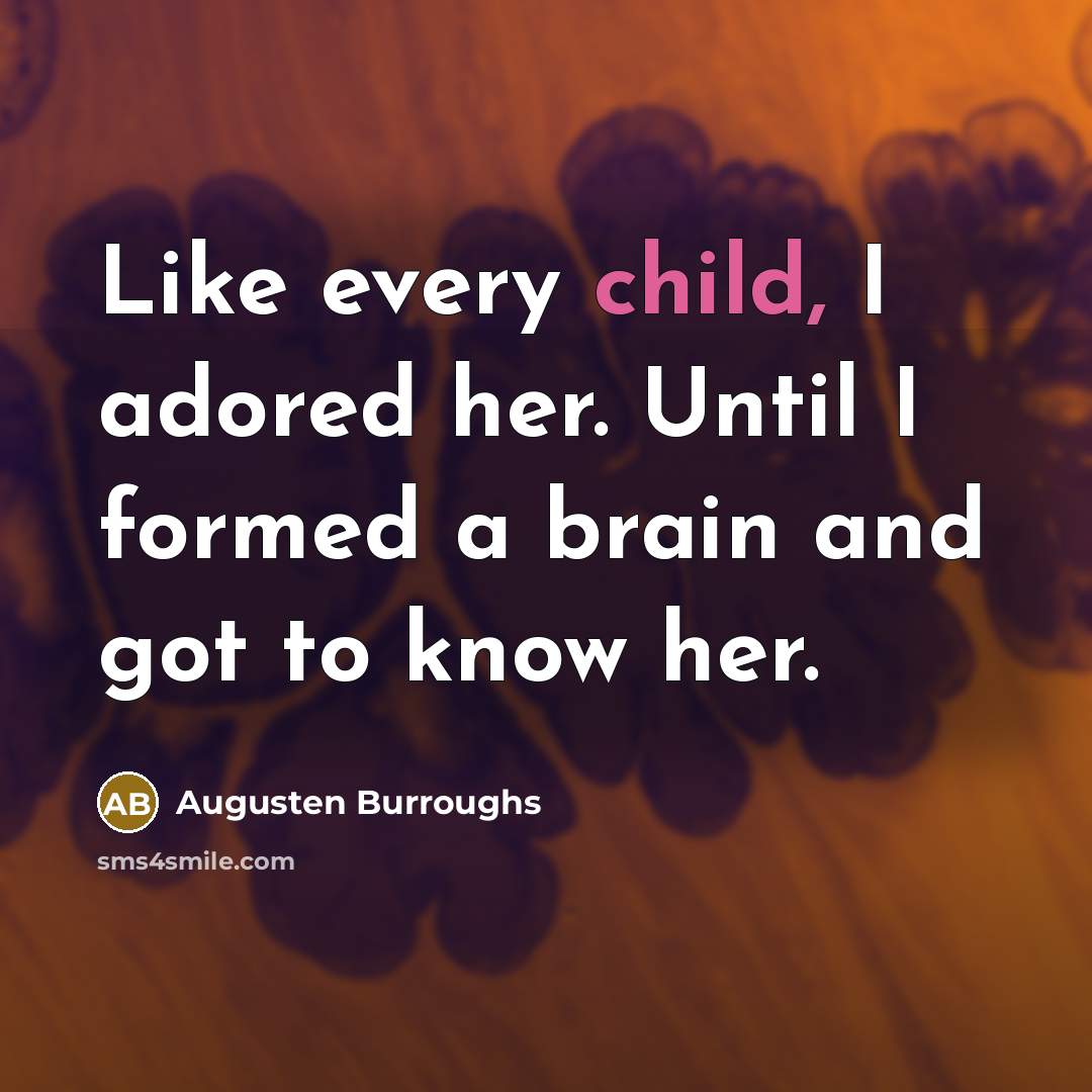 “Like every child, I adored her. Until I formed a…” quote by Augusten Burroughs