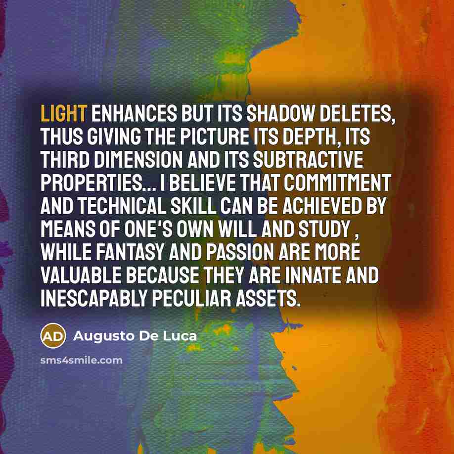 “Light enhances but its shadow deletes, thus giving the picture…” quote by Augusto De Luca