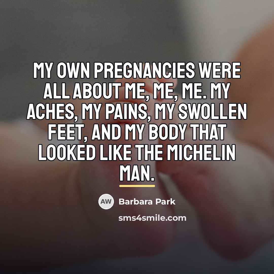 “My own pregnancies were all about me, me, me. My…” quote by Barbara Park