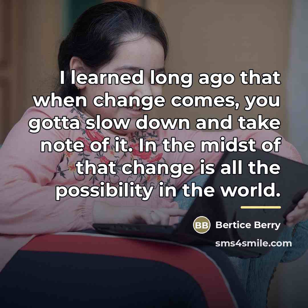 “I learned long ago that when change comes, you gotta…” quote by Bertice Berry