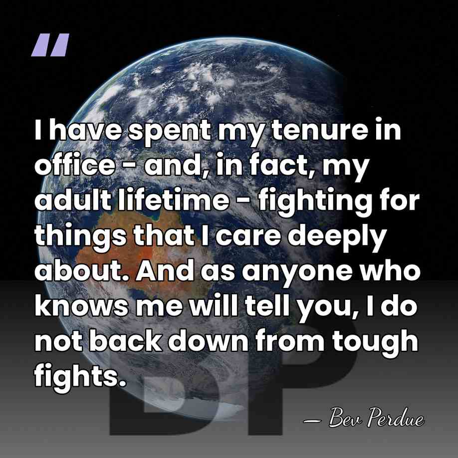 I have spent my tenure in office - and, in fact, my&hellip; - Bev Perdue