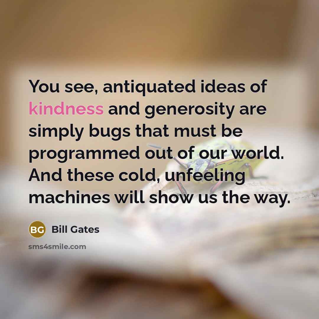 “You see, antiquated ideas of kindness and generosity are simply…” quote by Bill Gates
