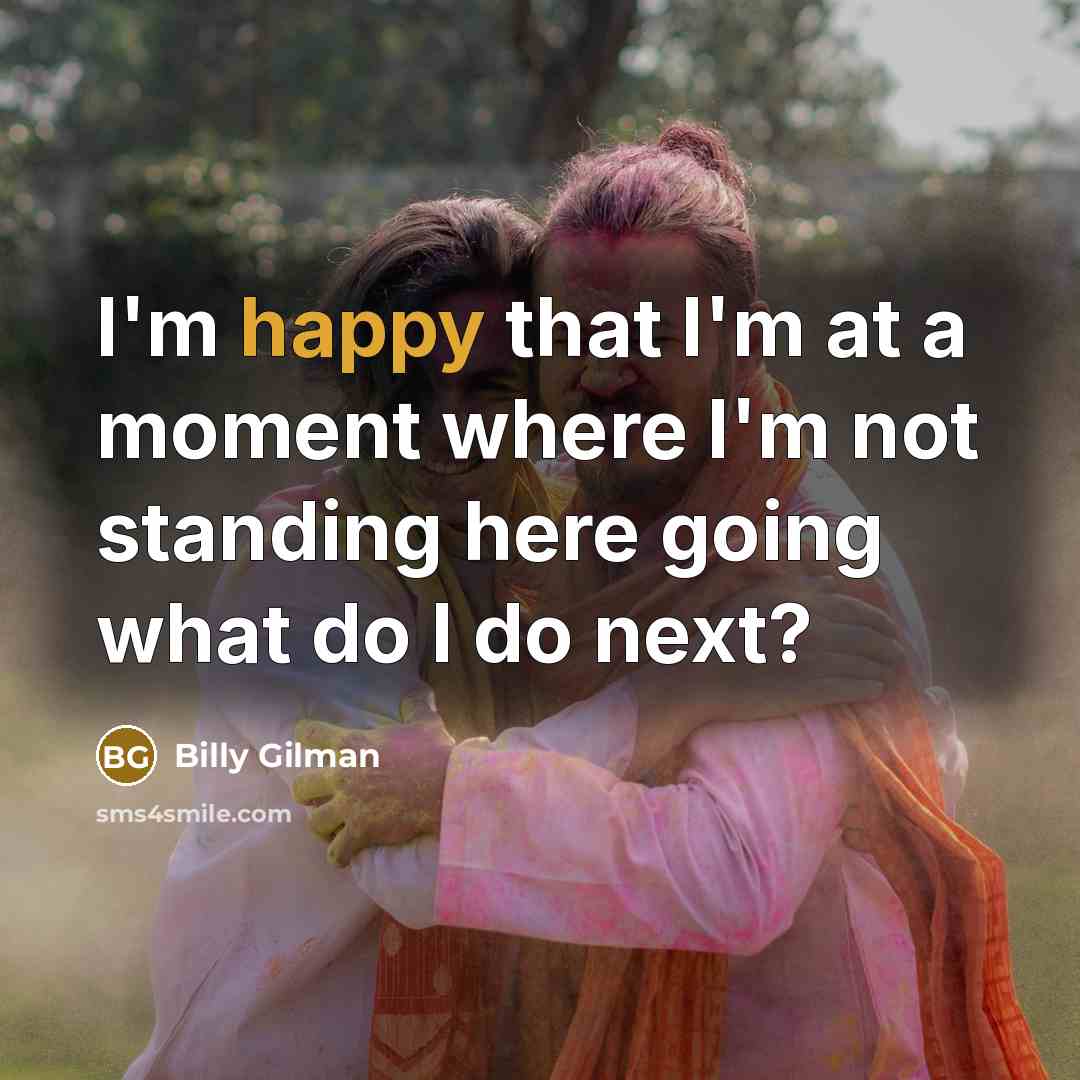 “I'm happy that I'm at a moment where I'm not…” quote by Billy Gilman