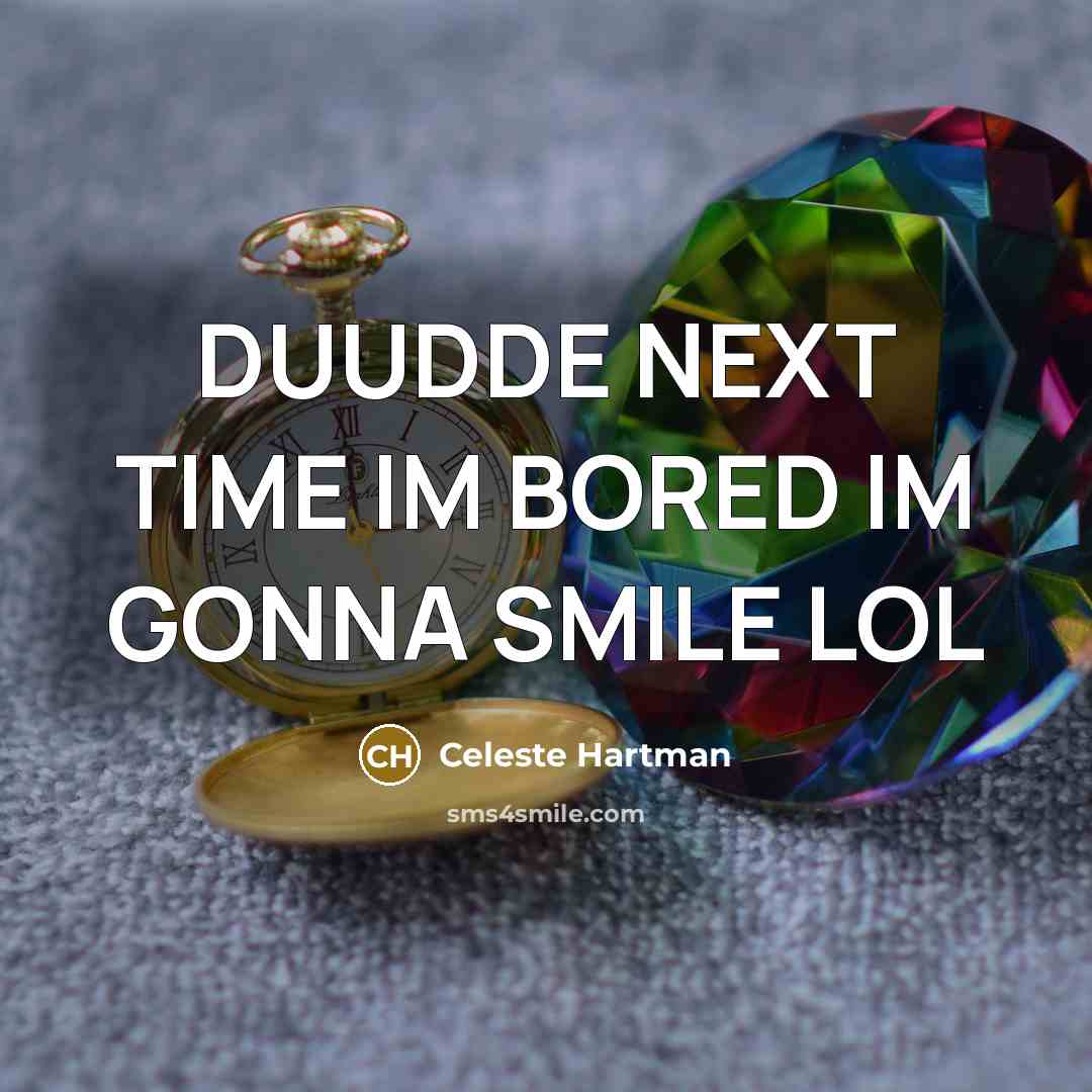 “DUUDDE NEXT TIME IM BORED IM GONNA SMILE LOL…” quote by Celeste Hartman