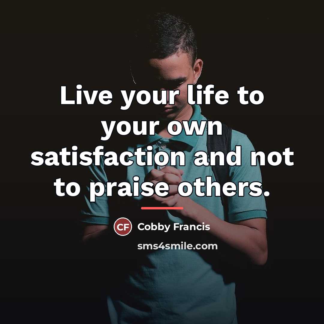 “Live your life to your own satisfaction and not to…” quote by Cobby Francis