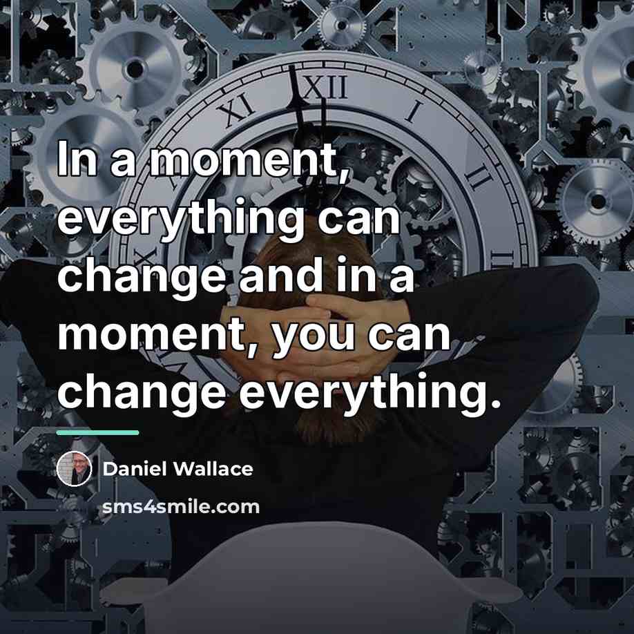 “In a moment, everything can change and in a moment,…” quote by Daniel Wallace