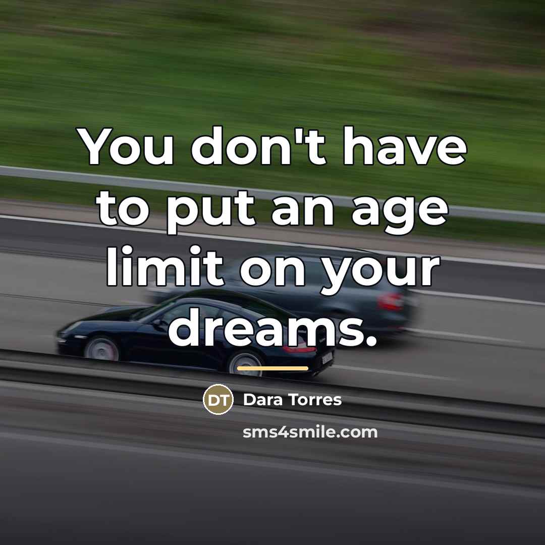 “You don't have to put an age limit on your…” quote by Dara Torres