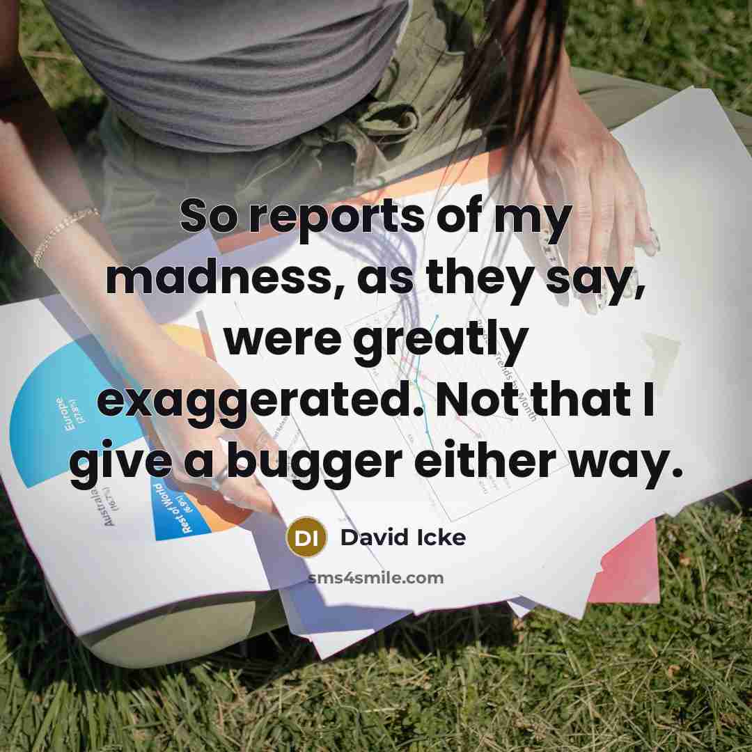 “So reports of my madness, as they say, were greatly…” quote by David Icke