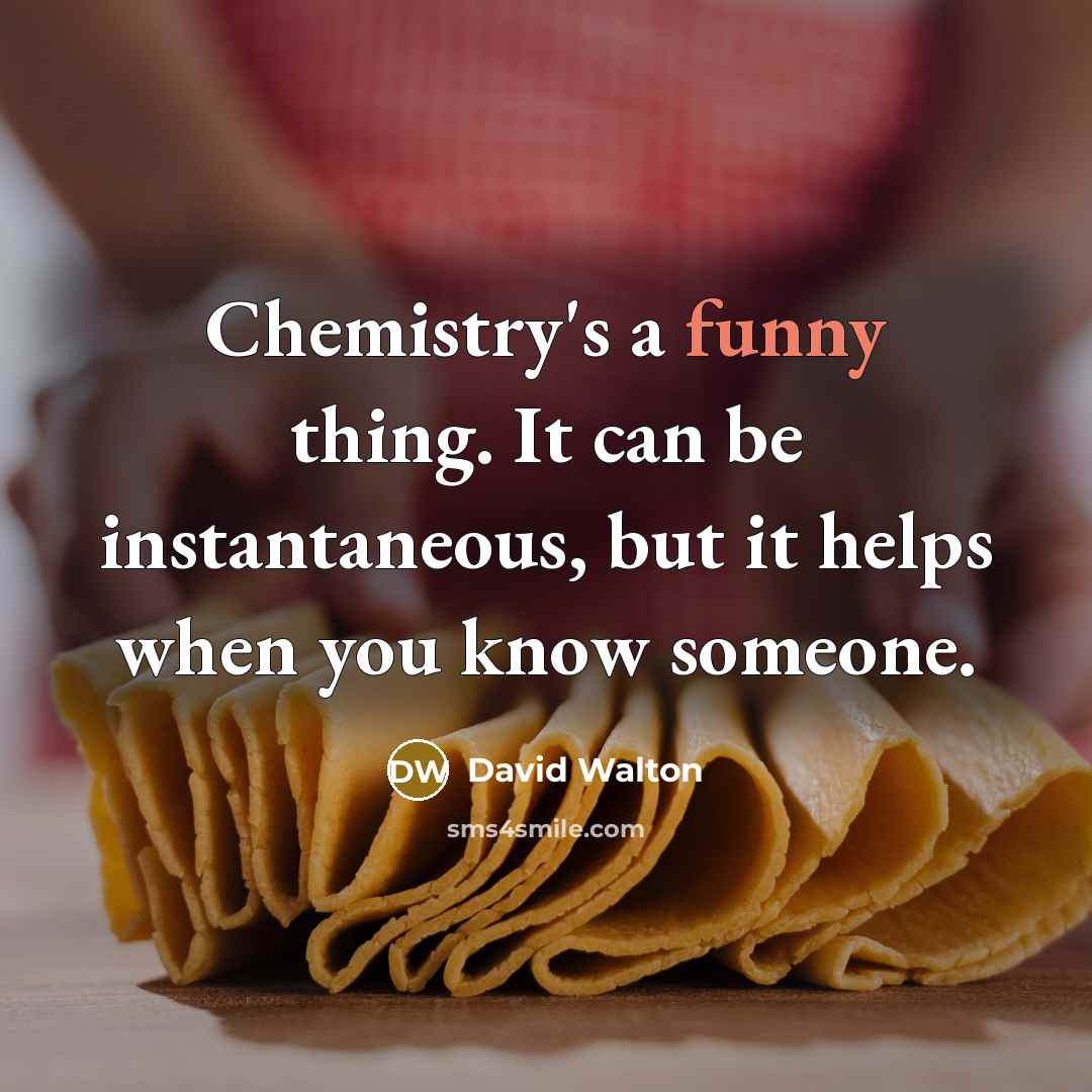 “Chemistry's a funny thing. It can be instantaneous, but it…” quote by David Walton