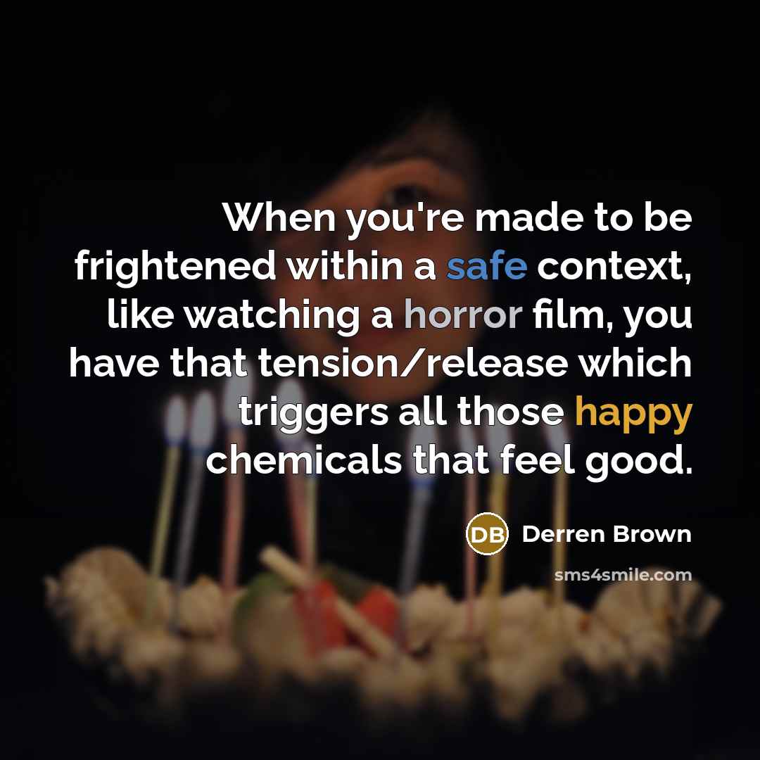“When you're made to be frightened within a safe context,…” quote by Derren Brown