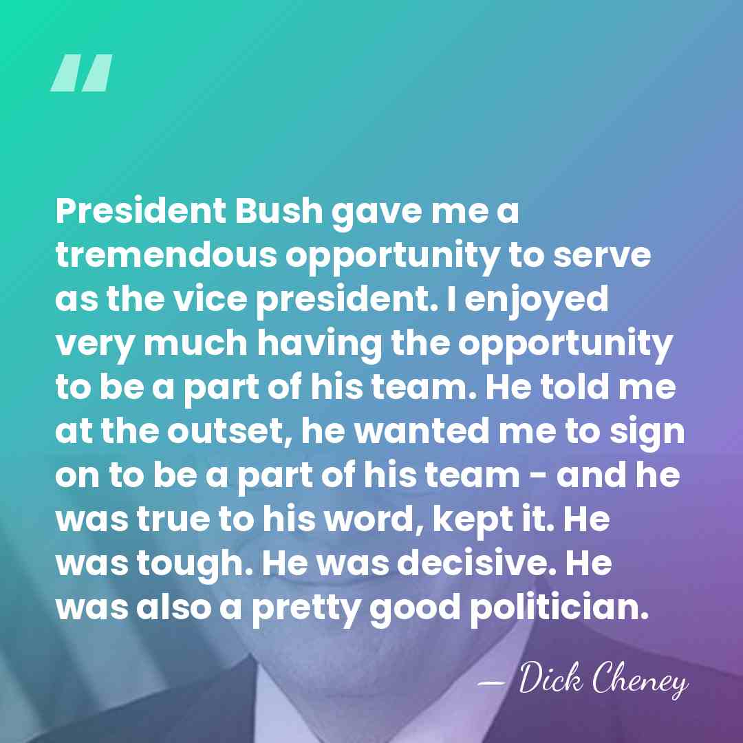 President Bush gave me a tremendous opportunity to serve as the vice&hellip; - Dick Cheney