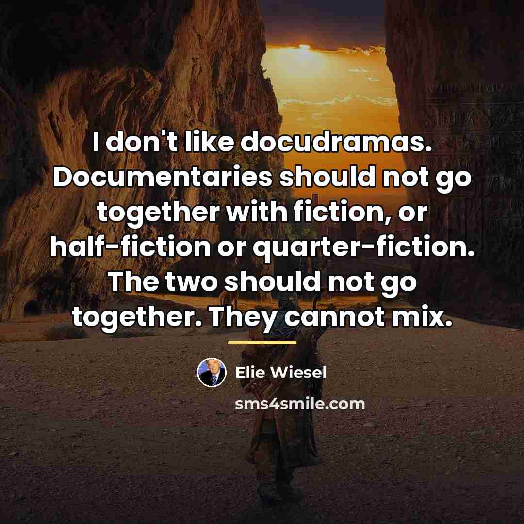“I don't like docudramas. Documentaries should not go together with…” quote by Elie Wiesel