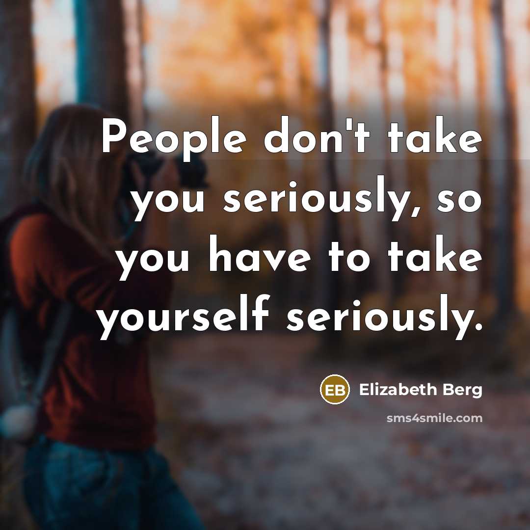 “People don't take you seriously, so you have to take…” quote by Elizabeth Berg