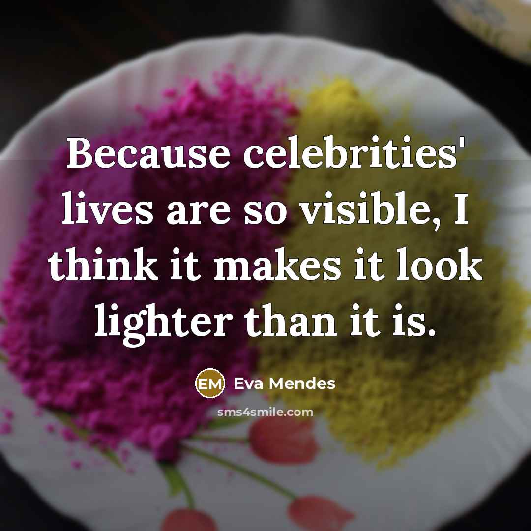 “Because celebrities' lives are so visible, I think it makes…” quote by Eva Mendes