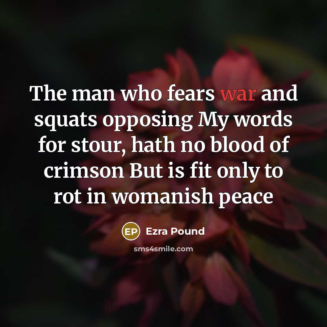 “The man who fears war and squats opposing My words…” quote by Ezra Pound