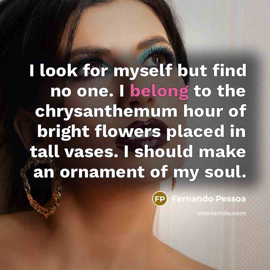 “I look for myself but find no one. I belong…” quote by Fernando Pessoa