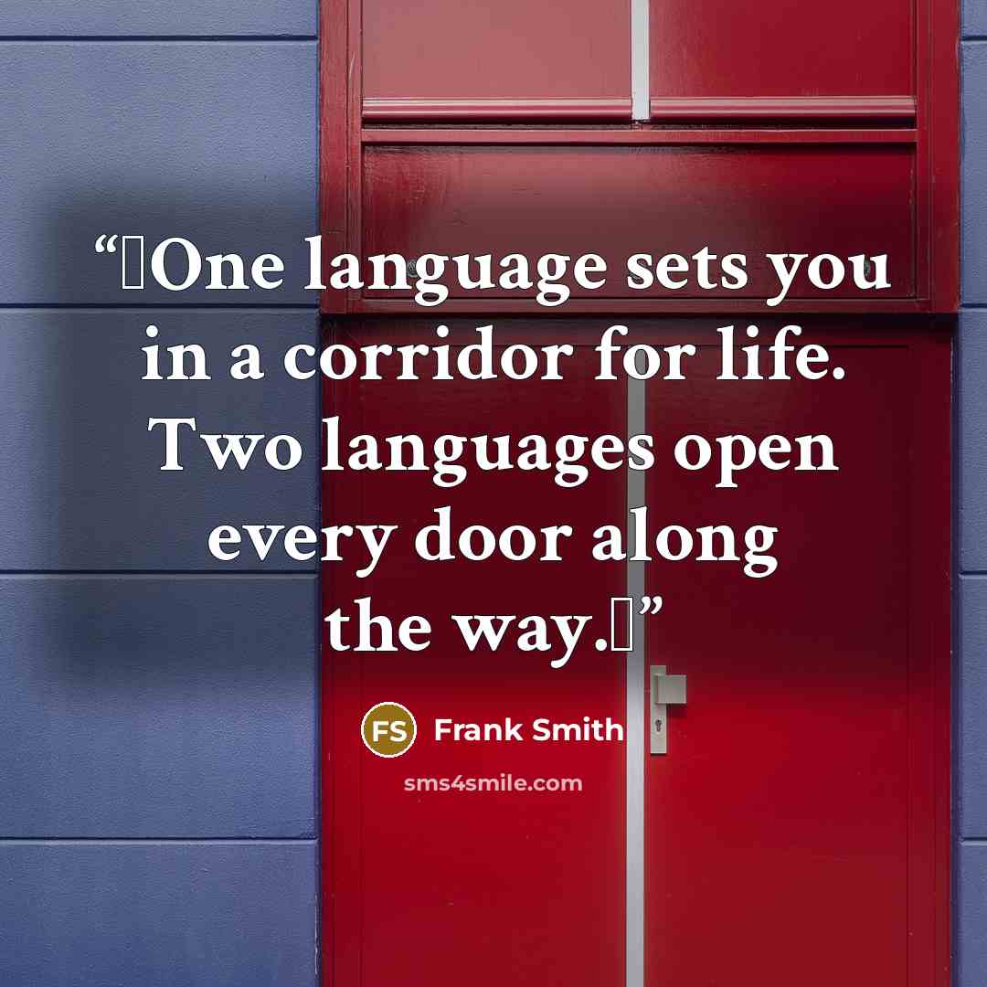 “❝One language sets you in a corridor for life. Two languages open every door along the way.❞” quote by Frank Smith